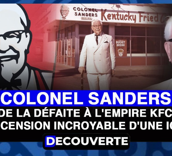 DÉCOUVERTE N°22 - Colonel Sanders : De la défaite à l'empire KFC, l'ascension incroyable d'une icône de la restauration